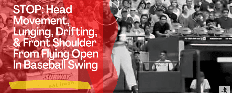 STOP: Head Movement, Lunging, Drifting, & Front Shoulder From Flying Open In Baseball Swing