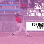 Youth Baseball Coaching 101 For Dummies: Mistakes To Avoid For 10u, Middle, & High School