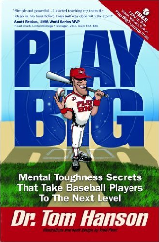 Dr. Tom Hanson - Play Big: Mental Toughness Secrets That Take Baseball Players To The Next Level