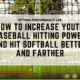 How To Increase Youth Baseball Hitting Power And Hit Softball Better And Farther