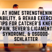 15 At Home Strengthening, Stability, & Rehab Exercise Tips For Catcher's Knee Pain, Sever's Ligament Syndrome, & Osgood-Schlatter