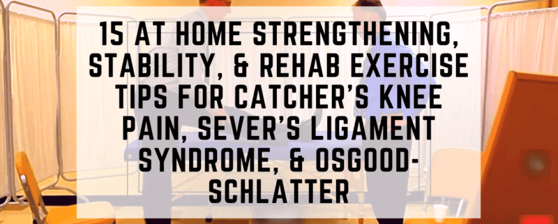 15 At Home Strengthening, Stability, & Rehab Exercise Tips For Catcher's Knee Pain, Sever's Ligament Syndrome, & Osgood-Schlatter