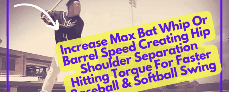 Increase Max Bat Whip Or Barrel Speed Creating Hip Shoulder Separation Hitting Torque For Faster Baseball & Softball Swing
